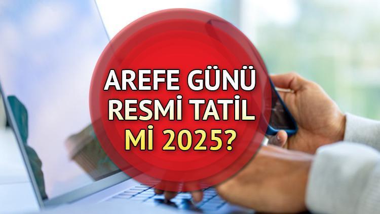 Arefe günü resmi tatil mi, yarım gün mü, tam gün mü tatil? Ramazan Bayramı tatili kaç gün 2025? İşte Ramazan Bayramı arefe günü tarihi!