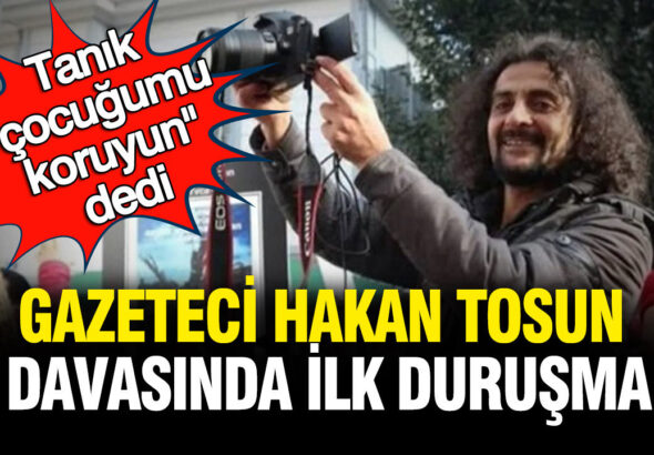 gazeteci-hakan-tosun-davasi-basliyor-tanik-cocugumu-koruyun-dedi-b9CzLQP3